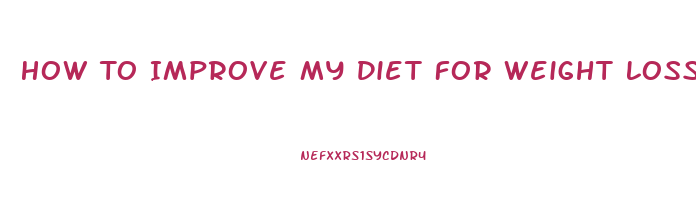 How To Improve My Diet For Weight Loss