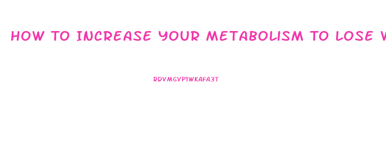 How To Increase Your Metabolism To Lose Weight