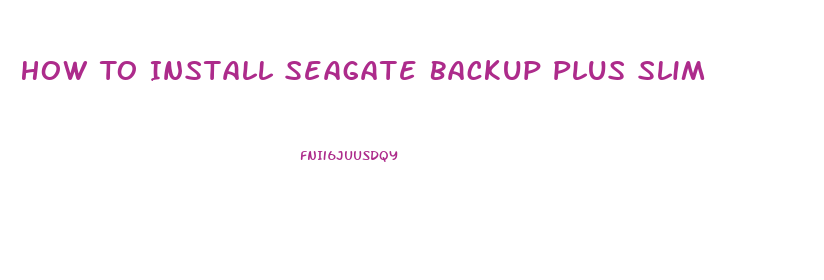 How To Install Seagate Backup Plus Slim