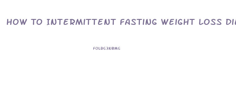 How To Intermittent Fasting Weight Loss Diet