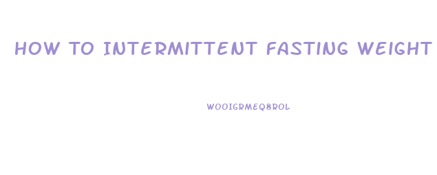 How To Intermittent Fasting Weight Loss Diet