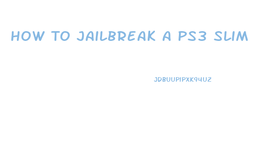 How To Jailbreak A Ps3 Slim