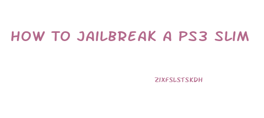 How To Jailbreak A Ps3 Slim