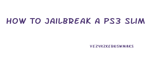 How To Jailbreak A Ps3 Slim