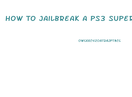 How To Jailbreak A Ps3 Super Slim