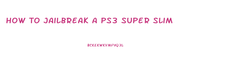 How To Jailbreak A Ps3 Super Slim