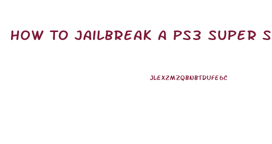 How To Jailbreak A Ps3 Super Slim