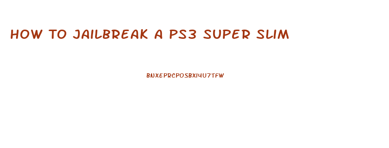 How To Jailbreak A Ps3 Super Slim