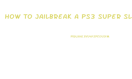 How To Jailbreak A Ps3 Super Slim