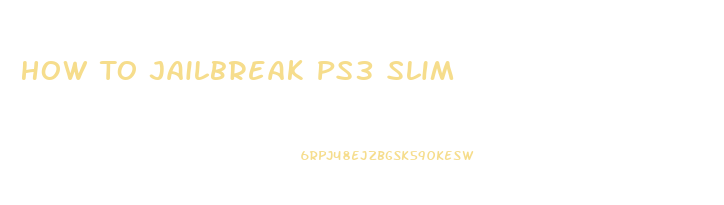 How To Jailbreak Ps3 Slim