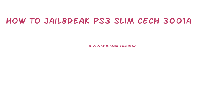 How To Jailbreak Ps3 Slim Cech 3001a