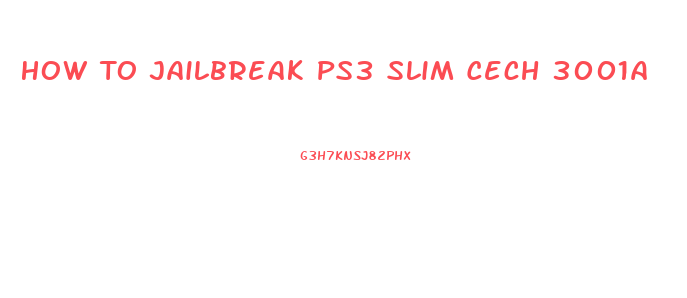 How To Jailbreak Ps3 Slim Cech 3001a