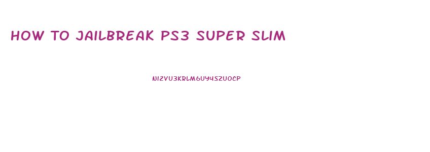 How To Jailbreak Ps3 Super Slim