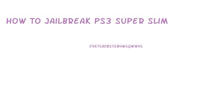 How To Jailbreak Ps3 Super Slim