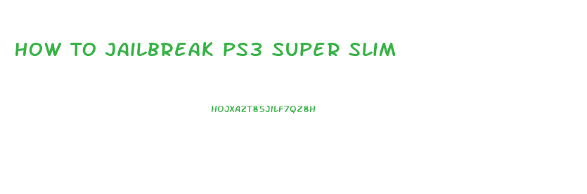 How To Jailbreak Ps3 Super Slim