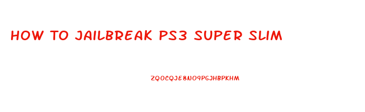 How To Jailbreak Ps3 Super Slim