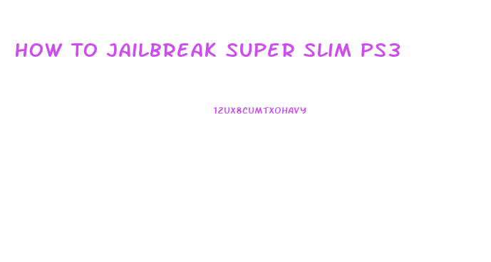 How To Jailbreak Super Slim Ps3