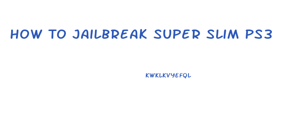 How To Jailbreak Super Slim Ps3