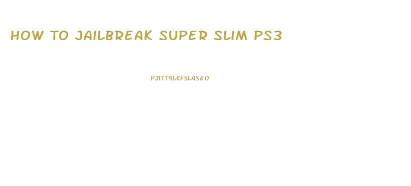 How To Jailbreak Super Slim Ps3