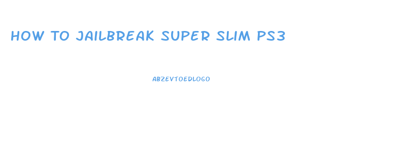 How To Jailbreak Super Slim Ps3