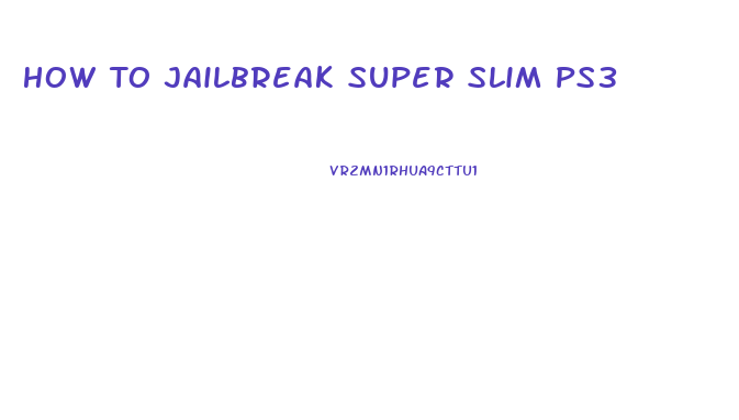 How To Jailbreak Super Slim Ps3