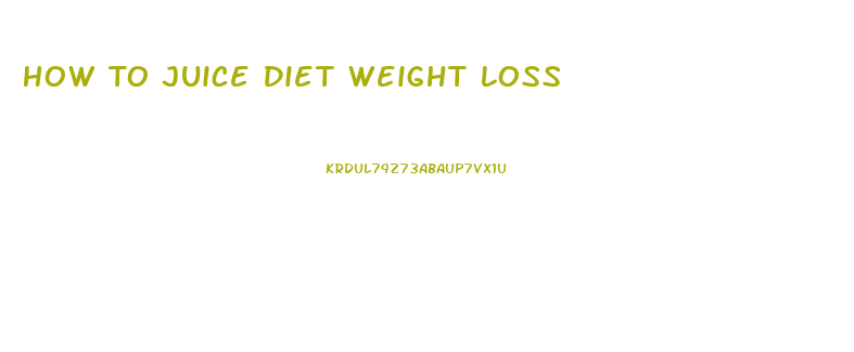 How To Juice Diet Weight Loss