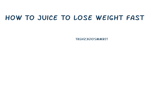 How To Juice To Lose Weight Fast