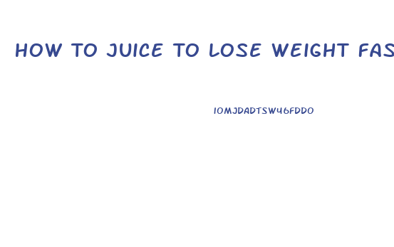 How To Juice To Lose Weight Fast