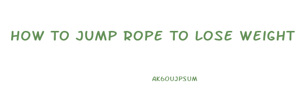 How To Jump Rope To Lose Weight