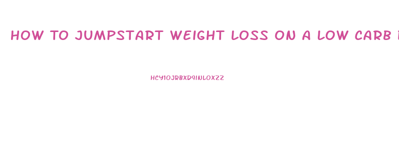 How To Jumpstart Weight Loss On A Low Carb Diet