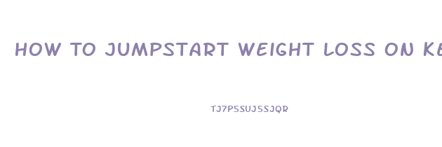 How To Jumpstart Weight Loss On Keto Diet