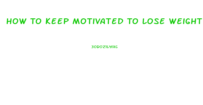 How To Keep Motivated To Lose Weight And Exercise