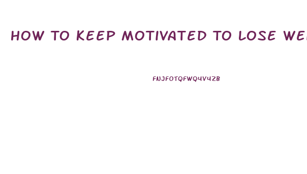How To Keep Motivated To Lose Weight And Exercise