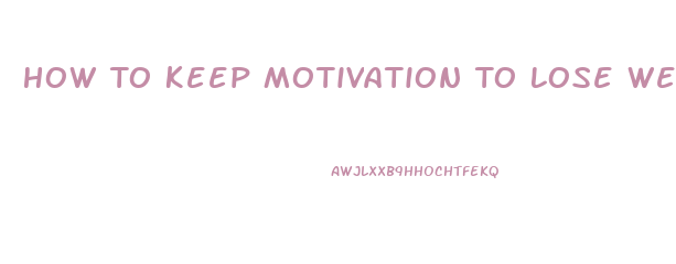 How To Keep Motivation To Lose Weight