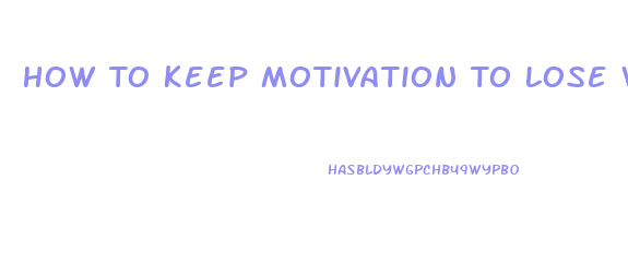 How To Keep Motivation To Lose Weight