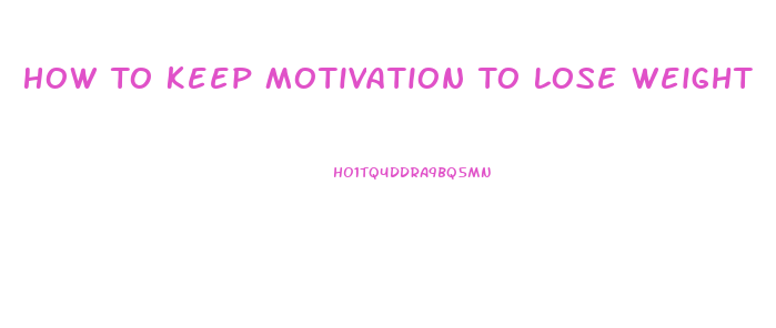 How To Keep Motivation To Lose Weight