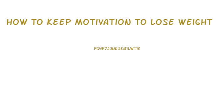 How To Keep Motivation To Lose Weight