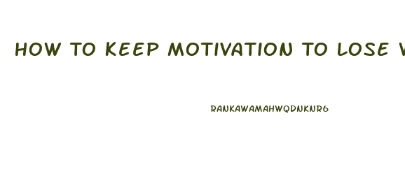 How To Keep Motivation To Lose Weight