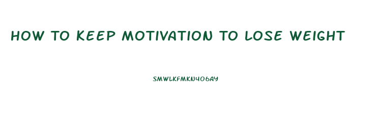 How To Keep Motivation To Lose Weight