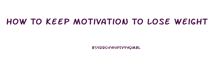 How To Keep Motivation To Lose Weight