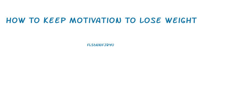 How To Keep Motivation To Lose Weight