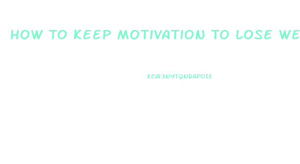 How To Keep Motivation To Lose Weight