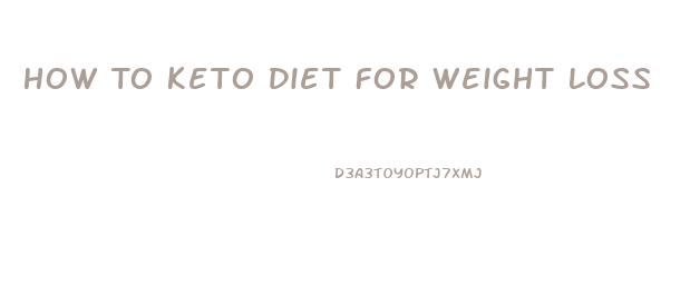 How To Keto Diet For Weight Loss