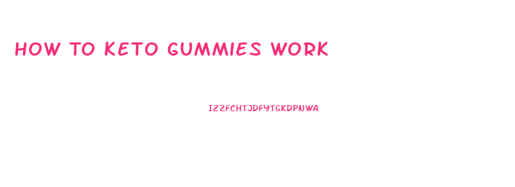 How To Keto Gummies Work