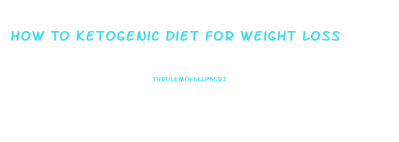 How To Ketogenic Diet For Weight Loss