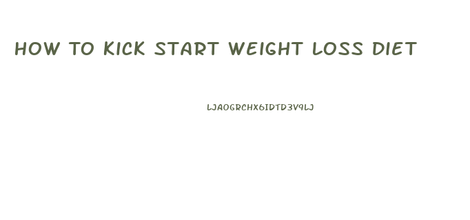 How To Kick Start Weight Loss Diet