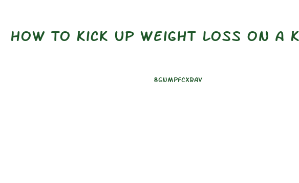 How To Kick Up Weight Loss On A Keto Diet