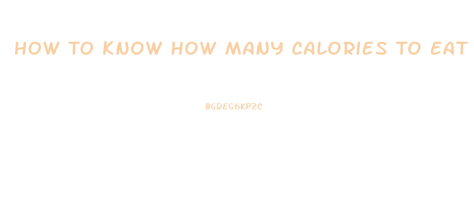 How To Know How Many Calories To Eat To Lose Weight