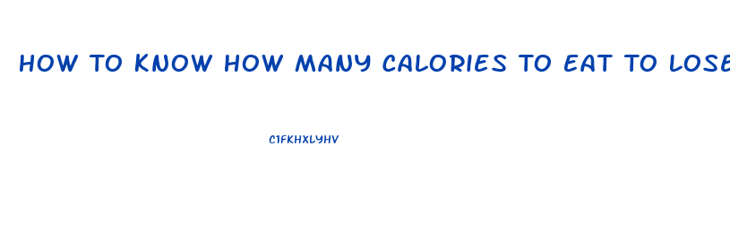 How To Know How Many Calories To Eat To Lose Weight