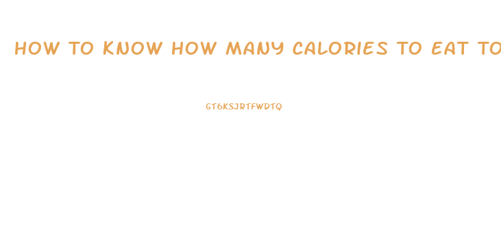 How To Know How Many Calories To Eat To Lose Weight